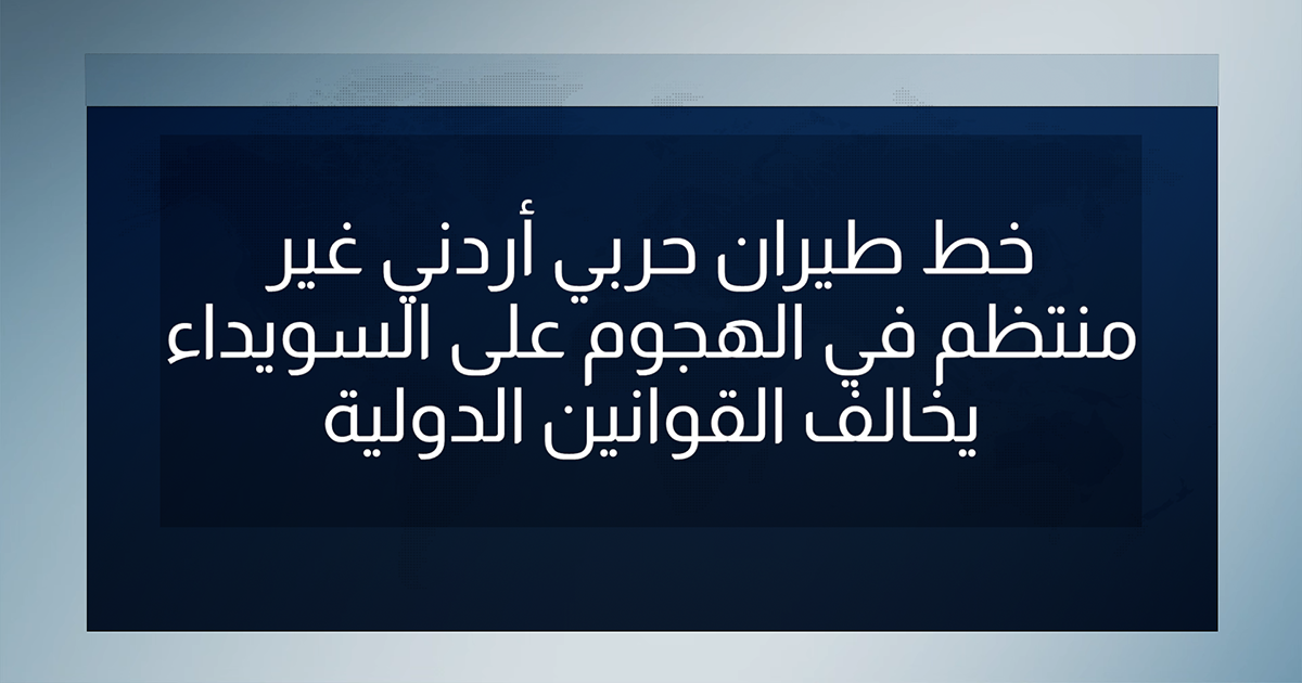 خط طيران حربي أردني غير منتظم في الهجوم على السويداء يخالف القوانين الدولية